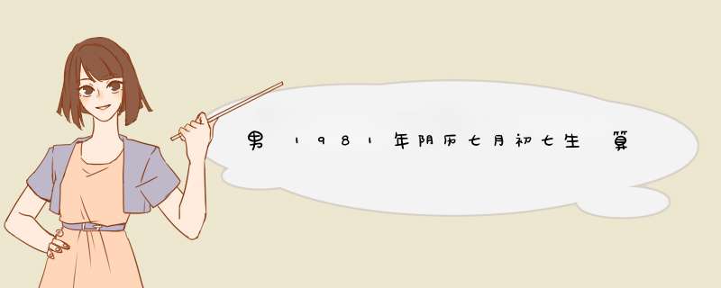 男 1981年阴历七月初七生 算命,第1张
